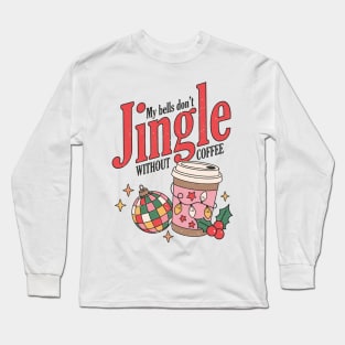 My Bells Don't Jingle Without Coffee Long Sleeve T-Shirt